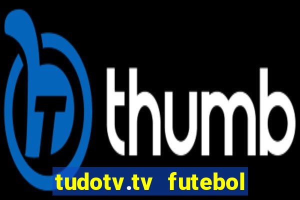 tudotv.tv futebol ao vivo